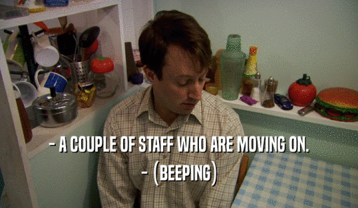 - A COUPLE OF STAFF WHO ARE MOVING ON. - (BEEPING) 