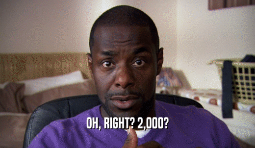 OH, RIGHT? 2,000?  