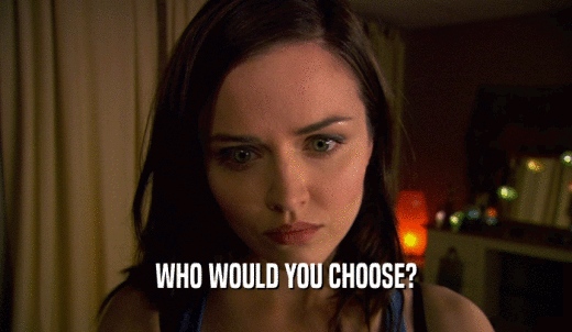 WHO WOULD YOU CHOOSE?  