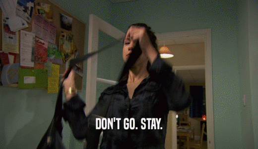 DON'T GO. STAY.  