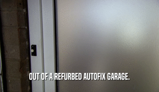 OUT OF A REFURBED AUTOFIX GARAGE.  