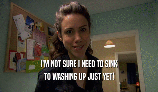I'M NOT SURE I NEED TO SINK TO WASHING UP JUST YET! 
