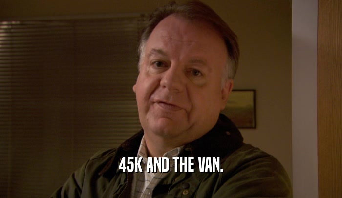 45K AND THE VAN.  