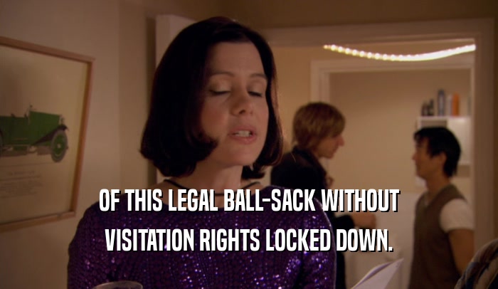 OF THIS LEGAL BALL-SACK WITHOUT VISITATION RIGHTS LOCKED DOWN. 