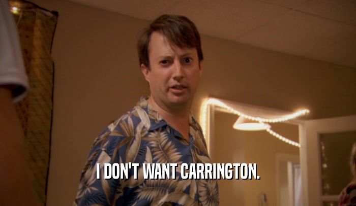 I DON'T WANT CARRINGTON.
  