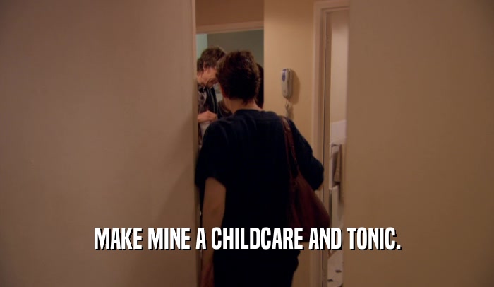 MAKE MINE A CHILDCARE AND TONIC.  