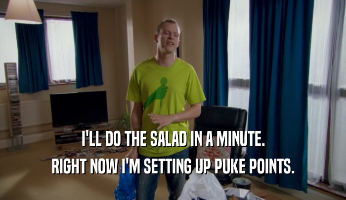 I'LL DO THE SALAD IN A MINUTE. RIGHT NOW I'M SETTING UP PUKE POINTS. 