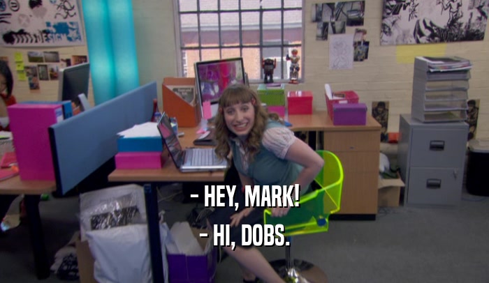 - HEY, MARK! - HI, DOBS. 