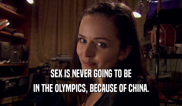 SEX IS NEVER GOING TO BE IN THE OLYMPICS, BECAUSE OF CHINA. 