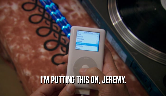 I'M PUTTING THIS ON, JEREMY.  