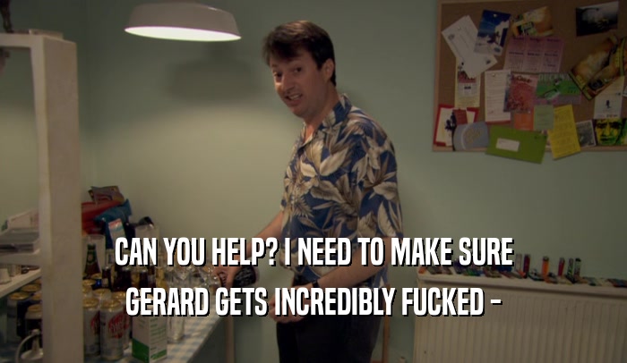 CAN YOU HELP? I NEED TO MAKE SURE GERARD GETS INCREDIBLY FUCKED - 