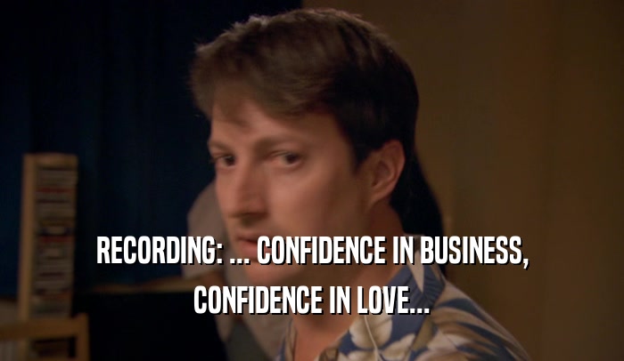 RECORDING: ... CONFIDENCE IN BUSINESS, CONFIDENCE IN LOVE... 