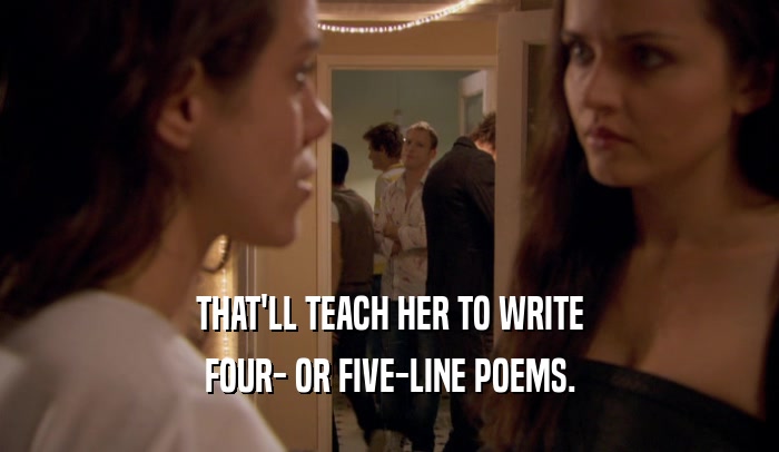 THAT'LL TEACH HER TO WRITE FOUR- OR FIVE-LINE POEMS. 