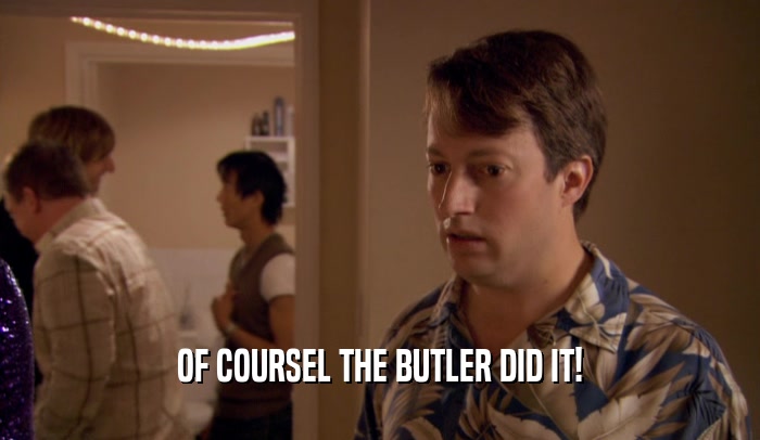 OF COURSEL THE BUTLER DID IT!  