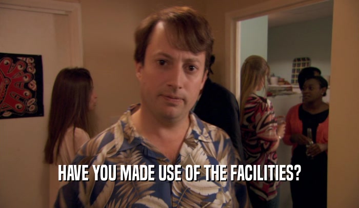 HAVE YOU MADE USE OF THE FACILITIES?  