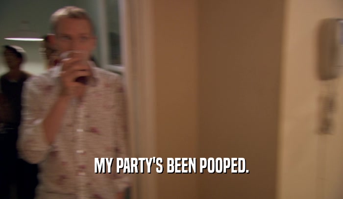 MY PARTY'S BEEN POOPED.  