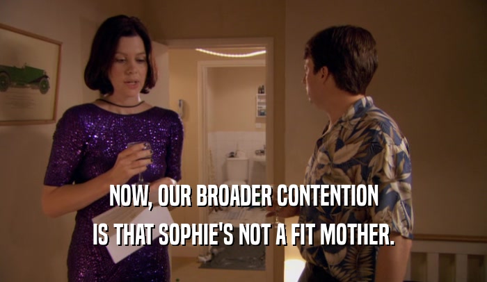 NOW, OUR BROADER CONTENTION IS THAT SOPHIE'S NOT A FIT MOTHER. 