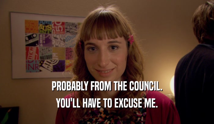 PROBABLY FROM THE COUNCIL. YOU'LL HAVE TO EXCUSE ME. 
