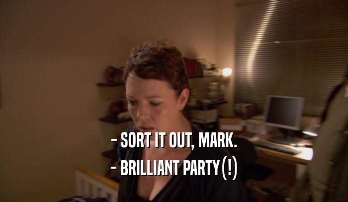 - SORT IT OUT, MARK. - BRILLIANT PARTY(!) 
