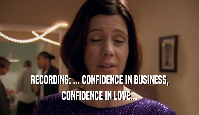 RECORDING: ... CONFIDENCE IN BUSINESS, CONFIDENCE IN LOVE... 