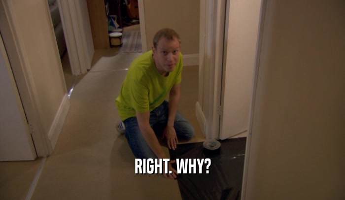 RIGHT. WHY?  
