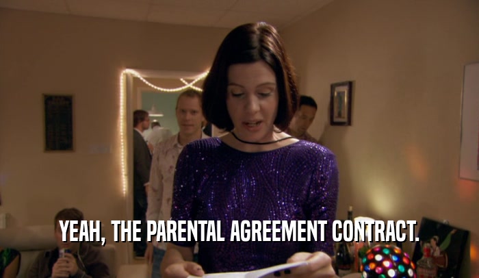 YEAH, THE PARENTAL AGREEMENT CONTRACT.  