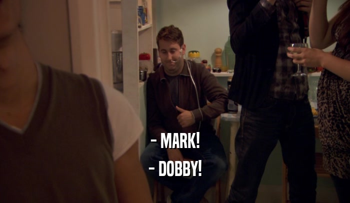 - MARK! - DOBBY! 
