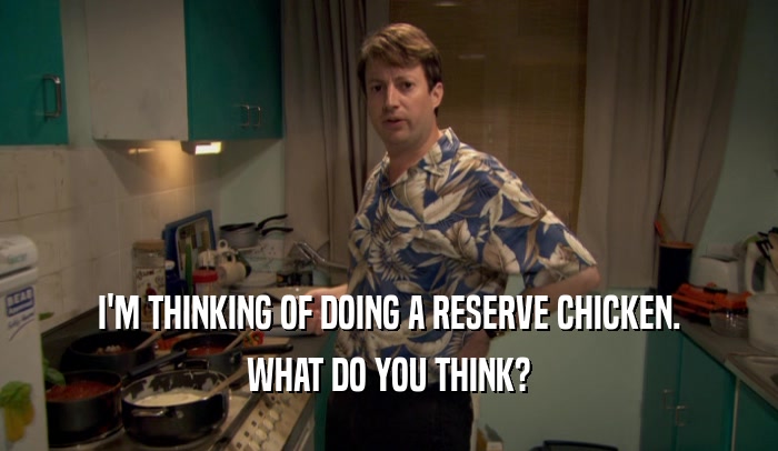 I'M THINKING OF DOING A RESERVE CHICKEN. WHAT DO YOU THINK? 