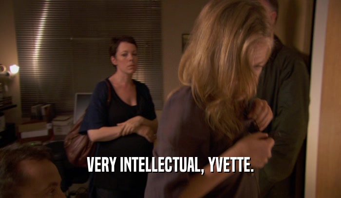 VERY INTELLECTUAL, YVETTE.  