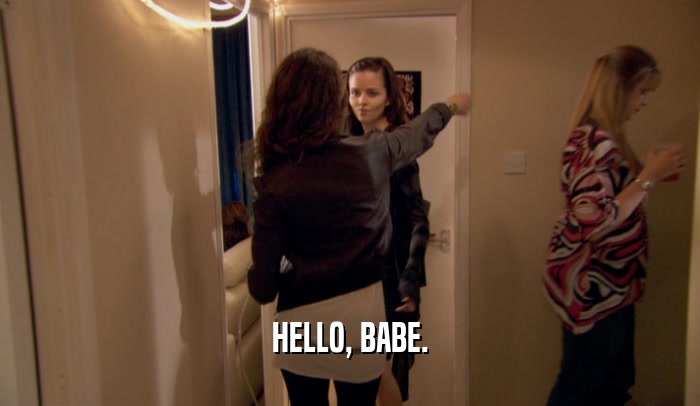 HELLO, BABE.  