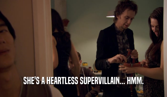 SHE'S A HEARTLESS SUPERVILLAIN... HMM.  