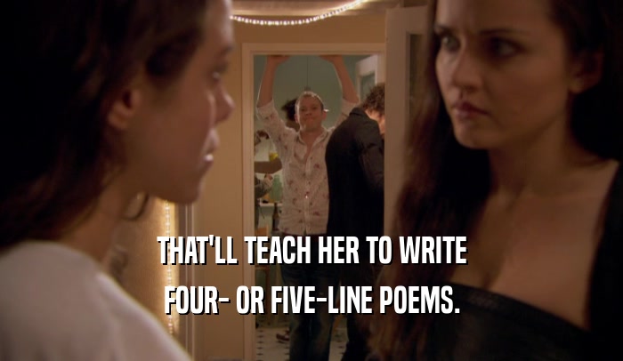 THAT'LL TEACH HER TO WRITE FOUR- OR FIVE-LINE POEMS. 