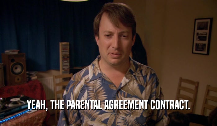 YEAH, THE PARENTAL AGREEMENT CONTRACT.  