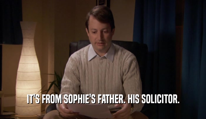 IT'S FROM SOPHIE'S FATHER. HIS SOLICITOR.
  