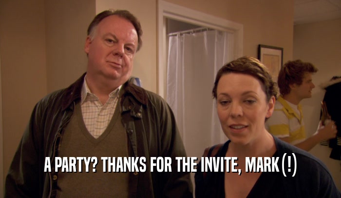 A PARTY? THANKS FOR THE INVITE, MARK(!)
  