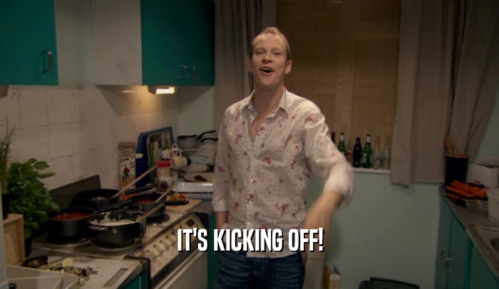 IT'S KICKING OFF!  