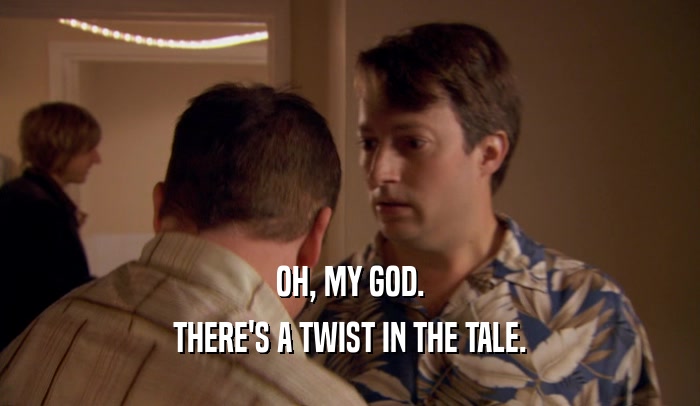 OH, MY GOD. THERE'S A TWIST IN THE TALE. 