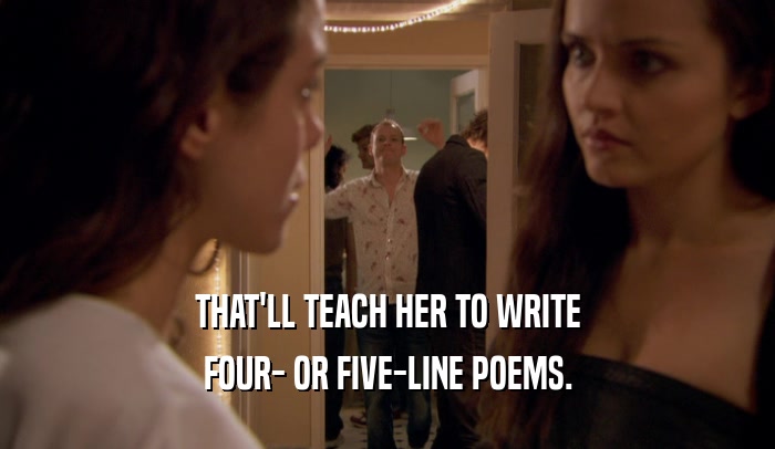 THAT'LL TEACH HER TO WRITE FOUR- OR FIVE-LINE POEMS. 