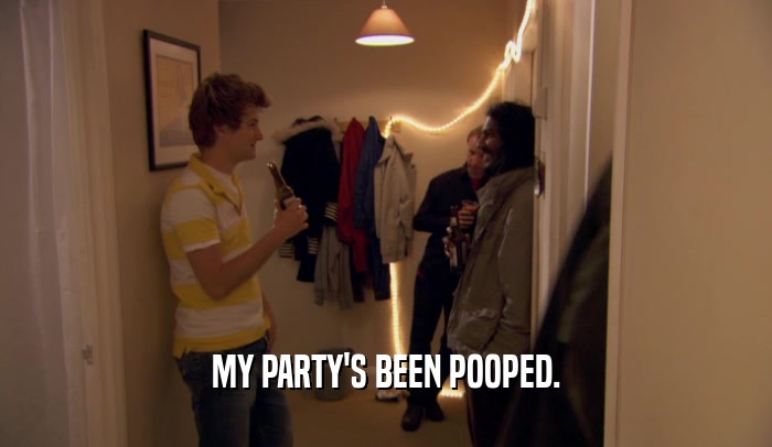 MY PARTY'S BEEN POOPED.  