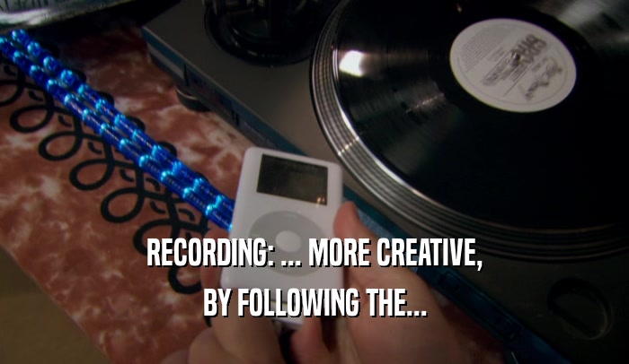 RECORDING: ... MORE CREATIVE, BY FOLLOWING THE... 