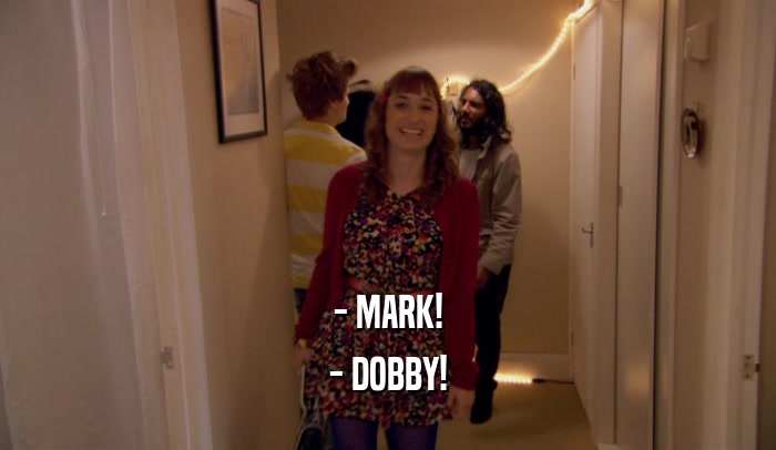 - MARK! - DOBBY! 