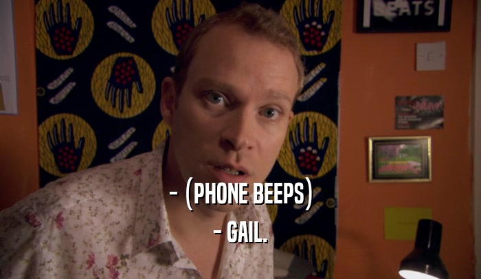 - (PHONE BEEPS) - GAIL. 
