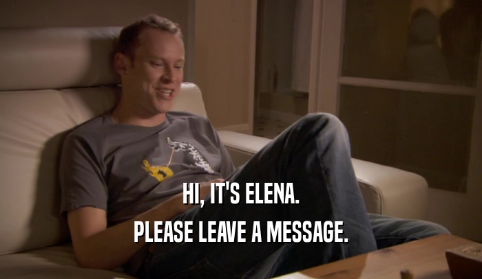 HI, IT'S ELENA. PLEASE LEAVE A MESSAGE. 