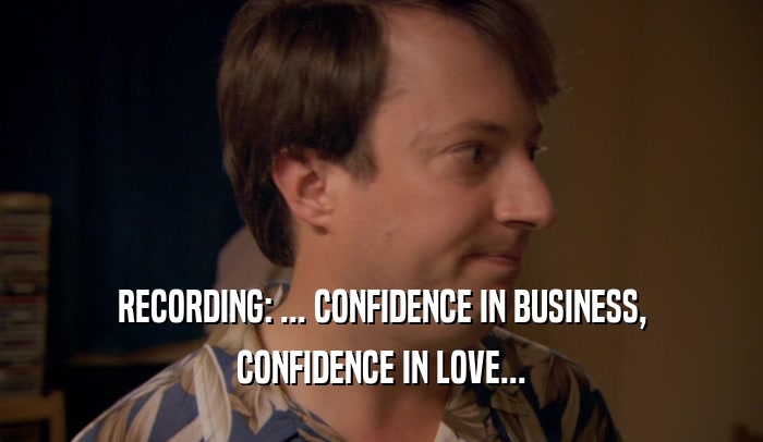 RECORDING: ... CONFIDENCE IN BUSINESS, CONFIDENCE IN LOVE... 