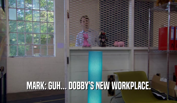 MARK: GUH... DOBBY'S NEW WORKPLACE.  
