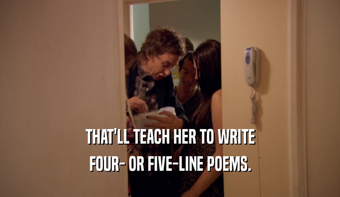 THAT'LL TEACH HER TO WRITE FOUR- OR FIVE-LINE POEMS. 
