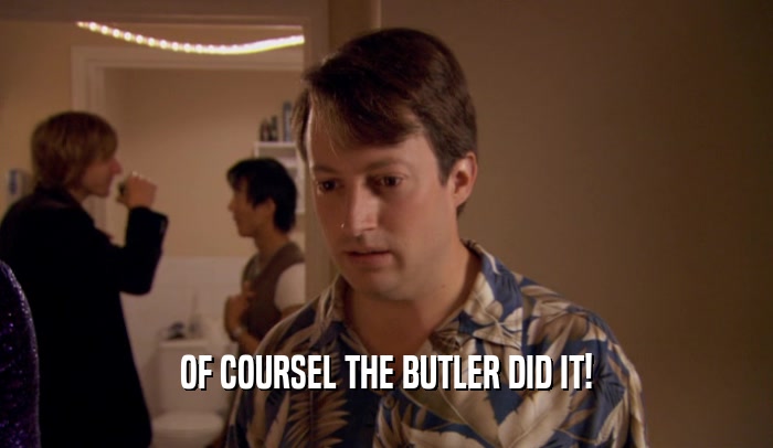 OF COURSEL THE BUTLER DID IT!  