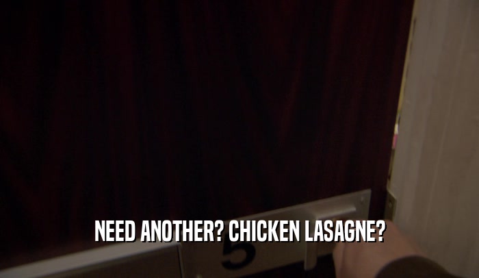 NEED ANOTHER? CHICKEN LASAGNE?  