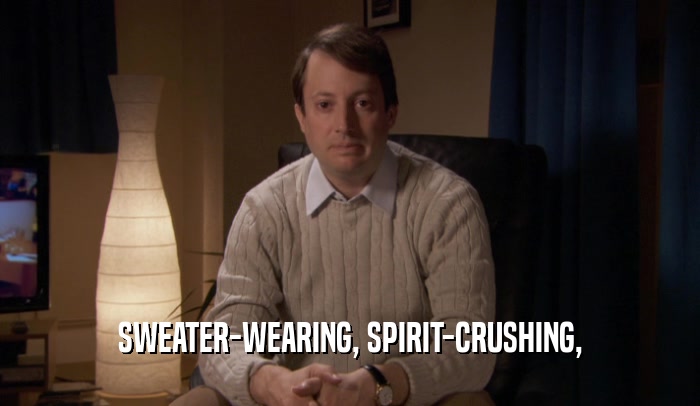 SWEATER-WEARING, SPIRIT-CRUSHING,  