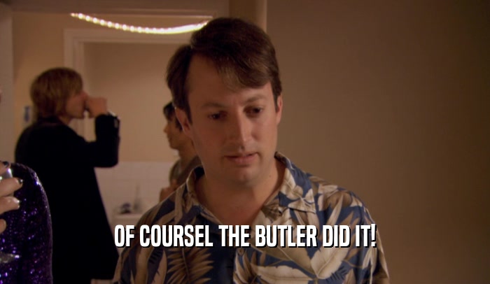 OF COURSEL THE BUTLER DID IT!  